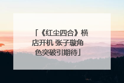 《红尘四合》横店开机 张子璇角色突破引期待