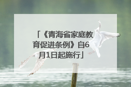 《青海省家庭教育促进条例》自6月1日起施行