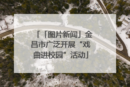 「图片新闻」金昌市广泛开展“戏曲进校园”活动
