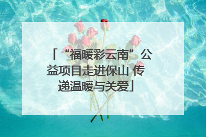 “福暖彩云南”公益项目走进保山 传递温暖与关爱