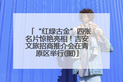 “红绿古金”四张名片惊艳亮相！吉安文旅招商推介会在青原区举行(图)