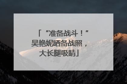 “准备战斗！”吴艳妮晒备战照，大长腿吸睛