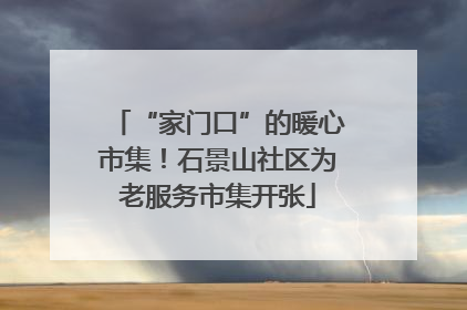 “家门口”的暖心市集！石景山社区为老服务市集开张