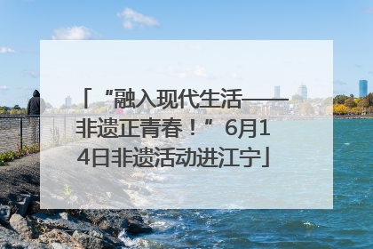 “融入现代生活——非遗正青春！”6月14日非遗活动进江宁