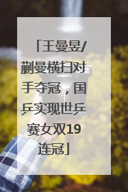 王曼昱/蒯曼横扫对手夺冠，国乒实现世乒赛女双19连冠