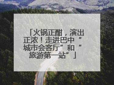 火锅正酣，演出正浓！走进巴中“城市会客厅”和“旅游第一站”