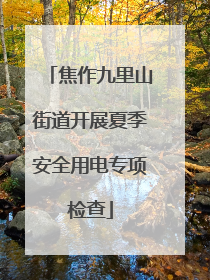 焦作九里山街道开展夏季安全用电专项检查