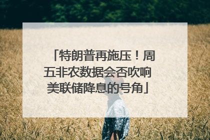 特朗普再施压！周五非农数据会否吹响美联储降息的号角
