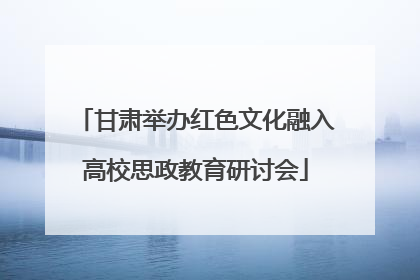 甘肃举办红色文化融入高校思政教育研讨会