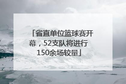 省直单位篮球赛开幕，52支队将进行150余场较量