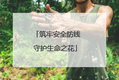 筑牢安全防线 守护生命之花