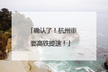 确认了！杭州重要高铁提速！