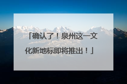 确认了！泉州这一文化新地标即将推出！