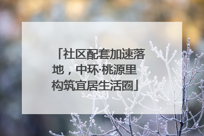社区配套加速落地，中环·桃源里构筑宜居生活圈