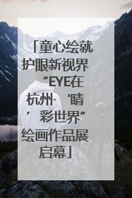 童心绘就护眼新视界“EYE在杭州·‘睛’彩世界”绘画作品展启幕