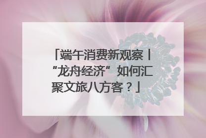 端午消费新观察丨“龙舟经济”如何汇聚文旅八方客？