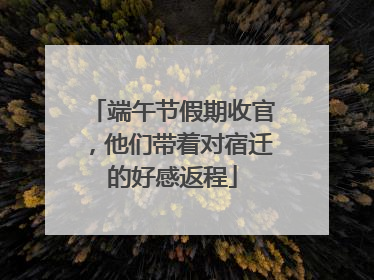 端午节假期收官，他们带着对宿迁的好感返程