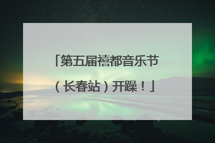 第五届禧都音乐节（长春站）开躁！