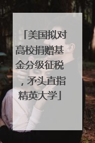 美国拟对高校捐赠基金分级征税，矛头直指精英大学