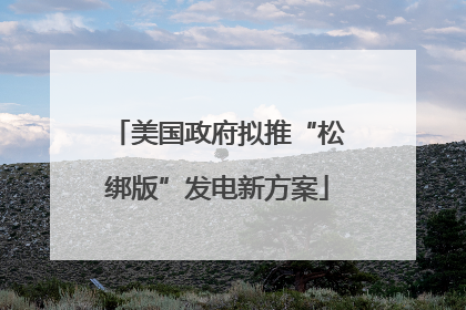 美国政府拟推“松绑版”发电新方案