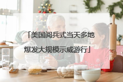 美国阅兵式当天多地爆发大规模示威游行