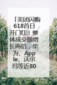 美团闪购618首日开门红：整体成交额增长两倍，华为、Apple、沃尔玛等近800个品牌翻倍增长