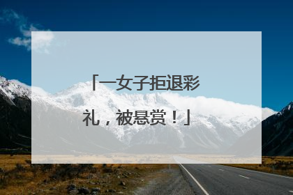 一女子拒退彩礼，被悬赏！