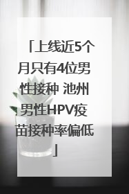 上线近5个月只有4位男性接种 池州男性HPV疫苗接种率偏低