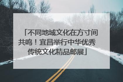 不同地域文化在方寸间共鸣！宜昌举行中华优秀传统文化精品邮展