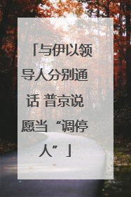 与伊以领导人分别通话 普京说愿当“调停人”