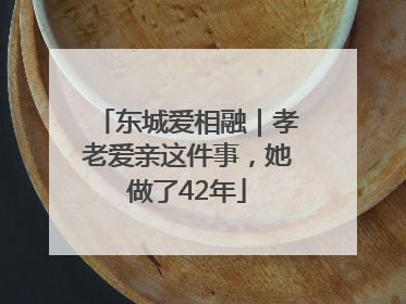 东城爱相融｜孝老爱亲这件事，她做了42年