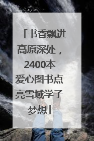 书香飘进高原深处，2400本爱心图书点亮雪域学子梦想