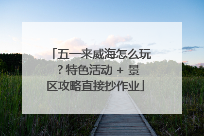 五一来威海怎么玩？特色活动 + 景区攻略直接抄作业