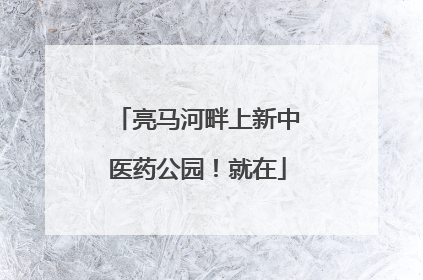 亮马河畔上新中医药公园！就在