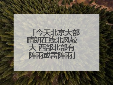 今天北京大部晴朗在线北风较大 西部北部有阵雨或雷阵雨