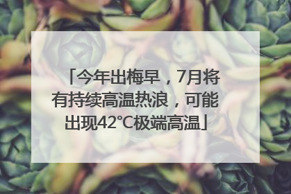 今年出梅早，7月将有持续高温热浪，可能出现42℃极端高温