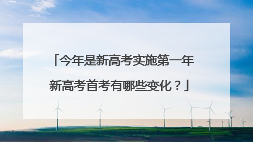 今年是新高考实施第一年 新高考首考有哪些变化？