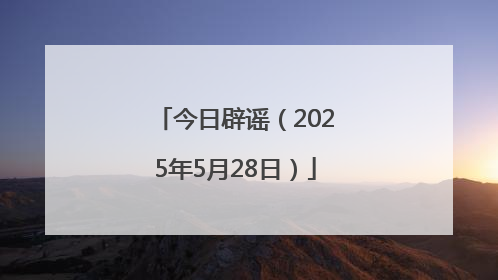 今日辟谣（2025年5月28日）