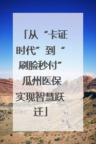 从“卡证时代”到“刷脸秒付” 瓜州医保实现智慧跃迁