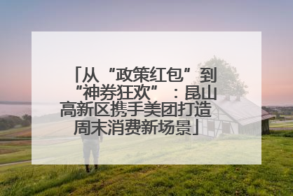 从“政策红包”到“神券狂欢”：昆山高新区携手美团打造周末消费新场景