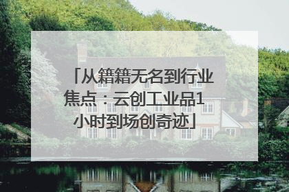 从籍籍无名到行业焦点：云创工业品1小时到场创奇迹