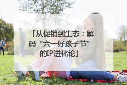从促销到生态：解码“六一好孩子节”的IP进化论