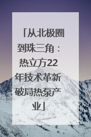 从北极圈到珠三角：热立方22年技术革新破局热泵产业