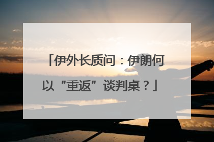 伊外长质问：伊朗何以“重返”谈判桌？