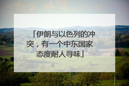 伊朗与以色列的冲突，有一个中东国家态度耐人寻味