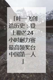 叶一飞创造历史：登上勒芒24小时耐力赛最高领奖台中国第一人