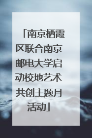 南京栖霞区联合南京邮电大学启动校地艺术共创主题月活动