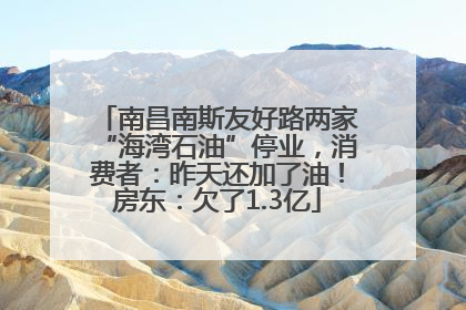 南昌南斯友好路两家“海湾石油”停业，消费者：昨天还加了油！房东：欠了1.3亿