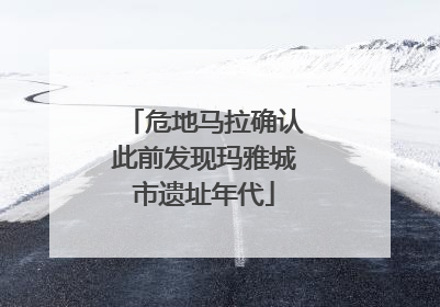 危地马拉确认此前发现玛雅城市遗址年代