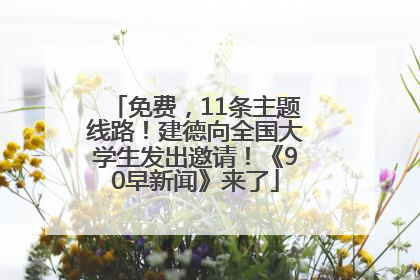 免费，11条主题线路！建德向全国大学生发出邀请！《90早新闻》来了